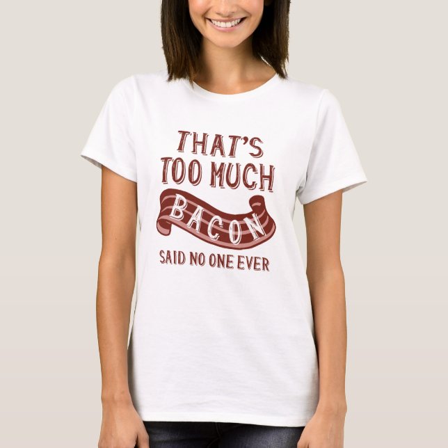 That’s Too Much Bacon T-Shirt (Front)