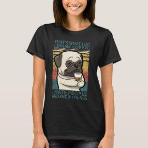 That S What I Do I Drink Coffee I Hate People Pug T-Shirt