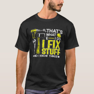 That s What I Do I Fix Stuff And I Know Things  Sa T-Shirt