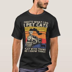 That s What I Do I Pet Cats I Play With Trains Mod T-Shirt