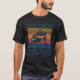 That s what i do I Play Piano and i Know things T  T-Shirt