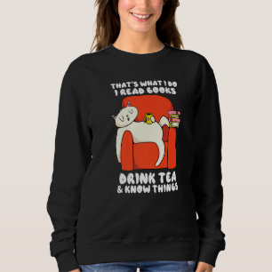 That S What I Do I Read Books Drink Tea And Know T Sweatshirt