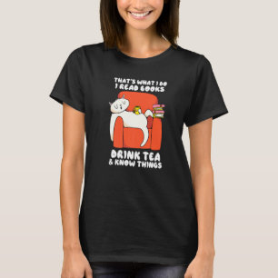 That S What I Do I Read Books Drink Tea And Know T T-Shirt