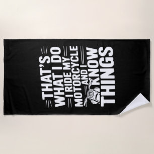 That’s What I Do I Ride My Motorcycle and I Know T Beach Towel