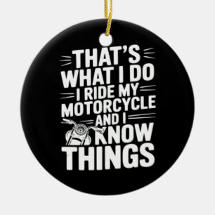 That’s What I Do I Ride My Motorcycle and I Know T Ceramic Ornament