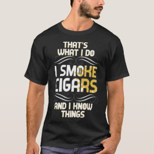 That s what I do I smoke Cigars and I know humour  T-Shirt