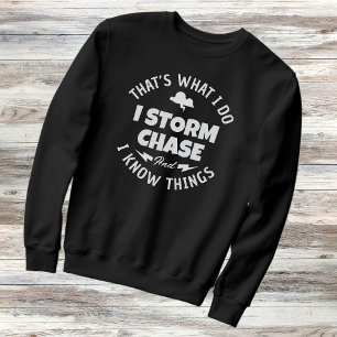 That’s What I Do I Storm Chase And I Know Things Sweatshirt