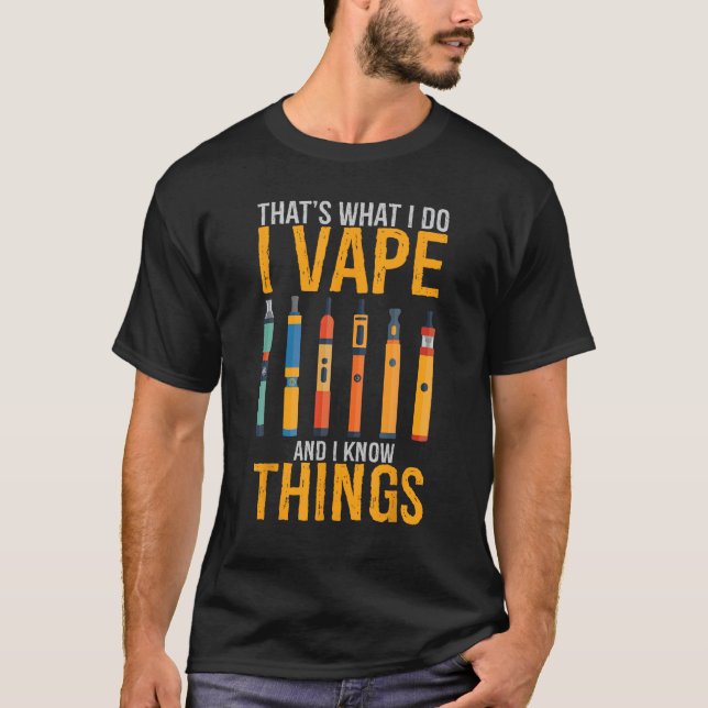 That s What I Do I Vape And I Now Things  Vaping T-Shirt (Front)