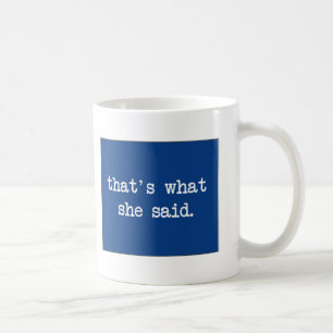That´s what she said... coffee mug