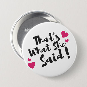 “That’s What She Said” Funny– Sarcastic Humour 7.5 Cm Round Badge