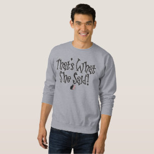 That’s What She Said! Sweatshirt