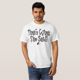 That’s What She Said! T-Shirt