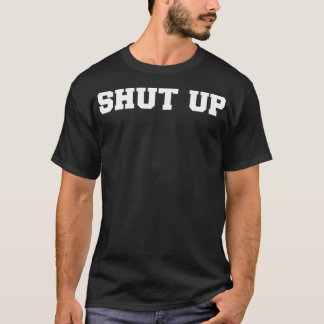 That Says SHUT UP T-Shirt