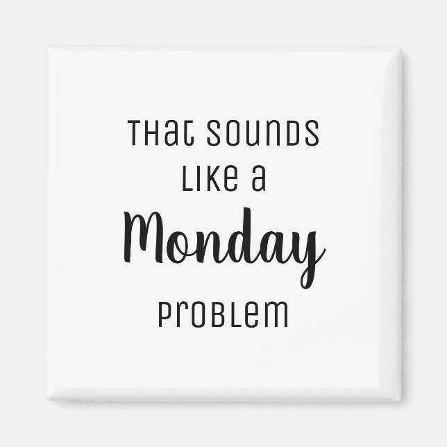 That sounds like a Monday problem Funny Magnet (Front)