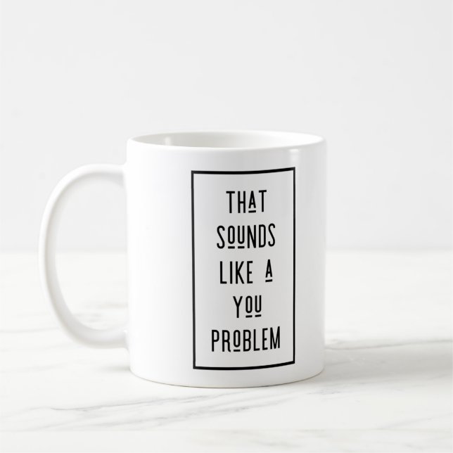 That sounds like a you problem coffee mug (Left)