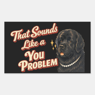 That Sounds Like a You Problem Newfoundland Rectangular Sticker