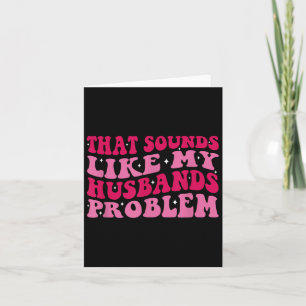 That Sounds Like My Husbands Problem Funny Quote  Card