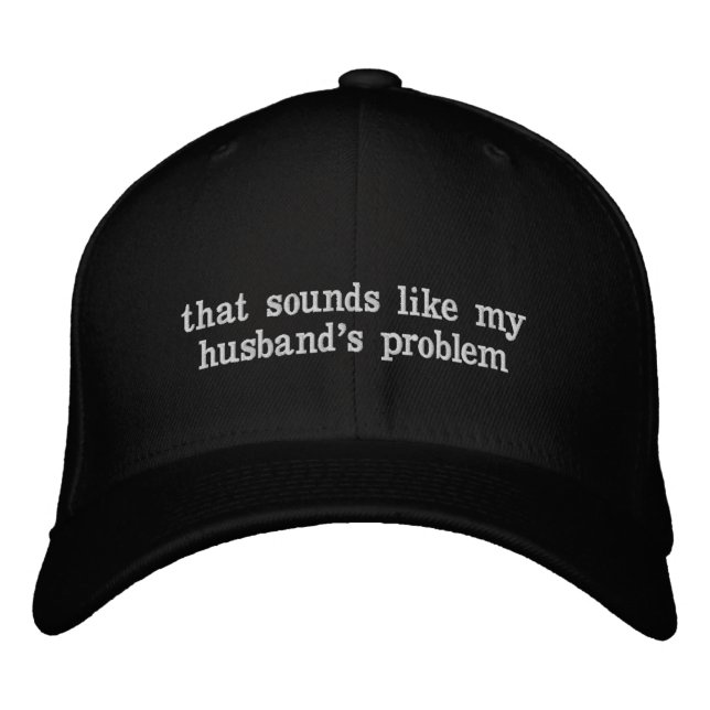 that sounds like my husbands problem funny wife embroidered hat (Front)