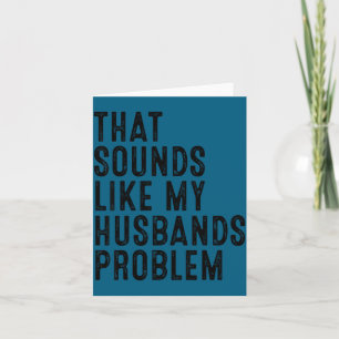 That sounds like my husband's problem funny wife h card