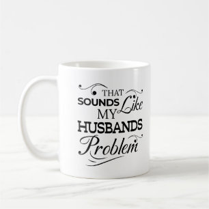 That Sounds Like My Husbands Problem Wife Life Coffee Mug