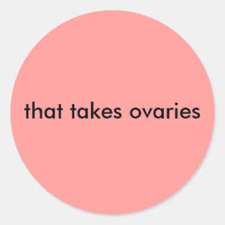 that takes ovaries classic round sticker