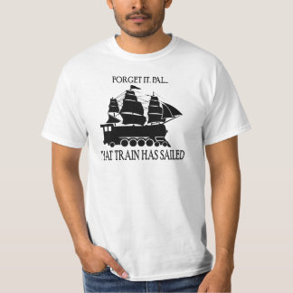 That Train has Sailed T-Shirt
