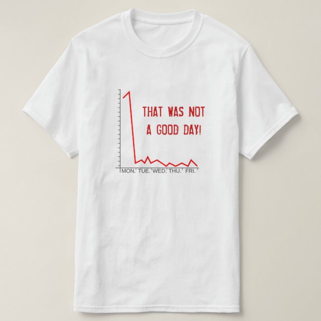 "THAT WAS NOT A GOOD DAY!" Market Crash T-Shirt (Design Front)