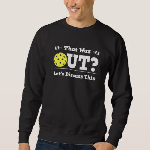 That Was Out Let's Discuss This Funny Pickleball D Sweatshirt