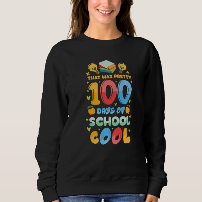 That Was Pretty 100 Days of School Cool Teachers K Sweatshirt (Front)