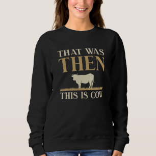 That Was Then This Is Cow Sweatshirt