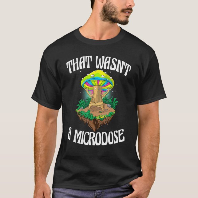 That Wasn't A Microdose   Magic Psilocybin Mushroo T-Shirt (Front)