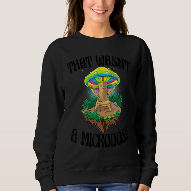 That Wasn't A Microdose  Magic Psilocybin Mushroom Sweatshirt (Front)