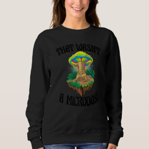 That Wasn't A Microdose  Magic Psilocybin Mushroom Sweatshirt