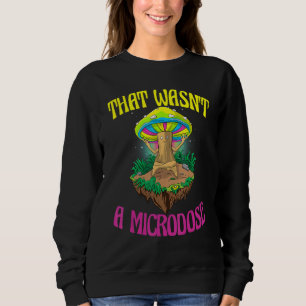 That Wasn't A Microdose Magic Psilocybin Mushroom Sweatshirt