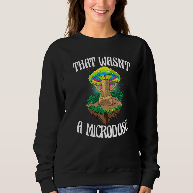 That Wasn't A Microdose  Magic Psilocybin Mushroom Sweatshirt (Front)
