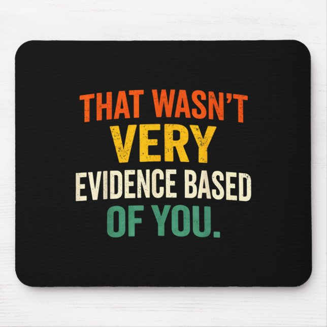 that Wasnt Evidence Based of Humour Quote Nursing Mouse Pad (Front)