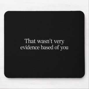 that Wasnt Evidence Based of You Funny Nurse Quote Mouse Pad