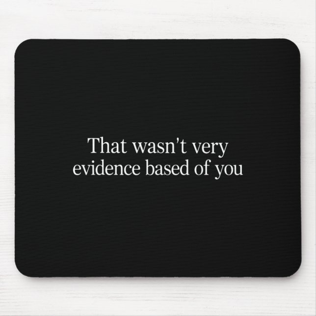 that Wasnt Evidence Based of You Funny Nurse Quote Mouse Pad (Front)