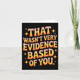 That wasn't evidence based of you humour quote card