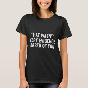 that Wasnt Evidence Based of You Retro Vintage T-Shirt