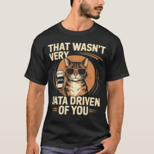 That Wasn't Very Data Driven Funny Cat T-Shirt