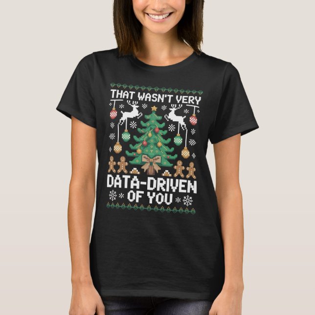 That Wasn't Very Data-Driven of You" Funny Data  T-Shirt (Front)