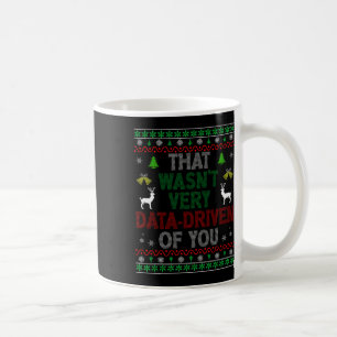 That Wasn't Very Data Driven Of You Ugly Christmas Coffee Mug