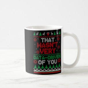 That Wasn't Very Data Driven Of You Ugly Christmas Coffee Mug