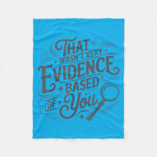 That Wasnt Very Evidence Based Of You Humour Quote Fleece Blanket