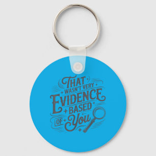 That Wasnt Very Evidence Based Of You Humour Quote Key Ring