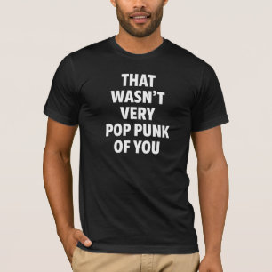 That Wasn't Very Pop Punk Of You T-Shirt