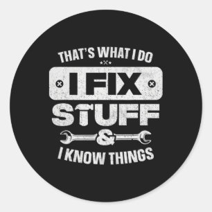 That What I Do Fix Stuff Know Things Shirt Funny F Classic Round Sticker
