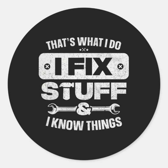 That What I Do Fix Stuff Know Things Shirt Funny F Classic Round Sticker (Front)