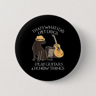 That What I Do I Pet Dogs I Play Guitars & I K 6 Cm Round Badge